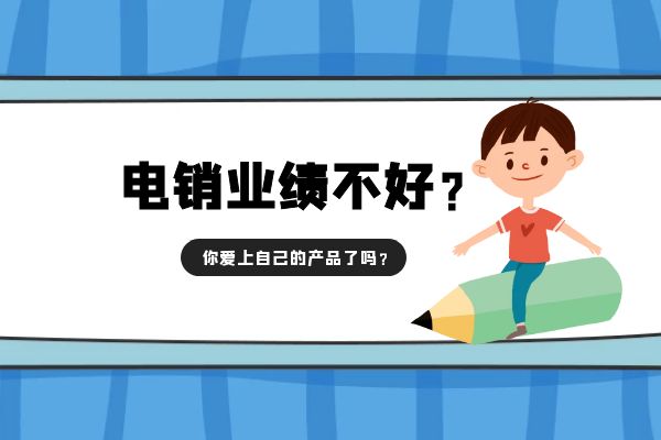 電銷業(yè)績不好？你愛上自己的產(chǎn)品了嗎？.jpg