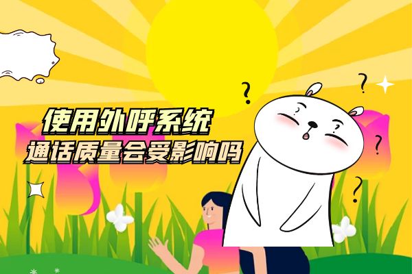 使用外呼系統(tǒng)通話質(zhì)量會(huì)受影響嗎？.jpg
